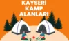 Kayseri Kamp Alanları – Kayseri Kamp Yapılacak Yerler
