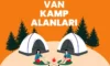 Van Kamp Alanları – Van Kamp Yapılacak Yerler